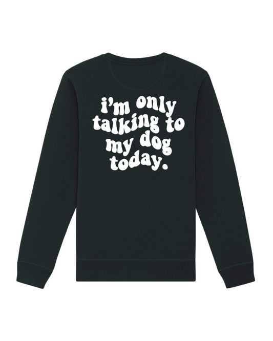 "I'm only talking to my dog today" - felpa