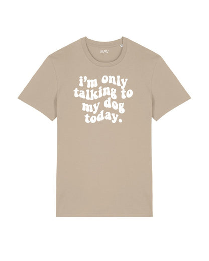 "I'm only talking to my dog today" - t-shirt