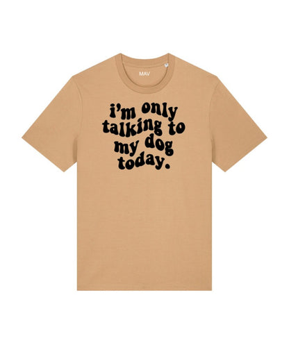 "I'm only talking to my dog today" - t-shirt