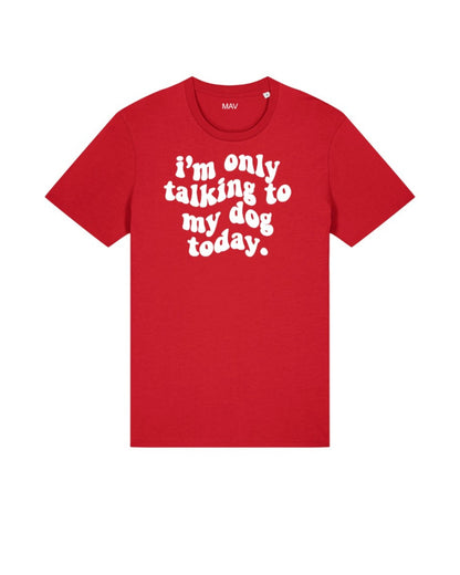 "I'm only talking to my dog today" - t-shirt