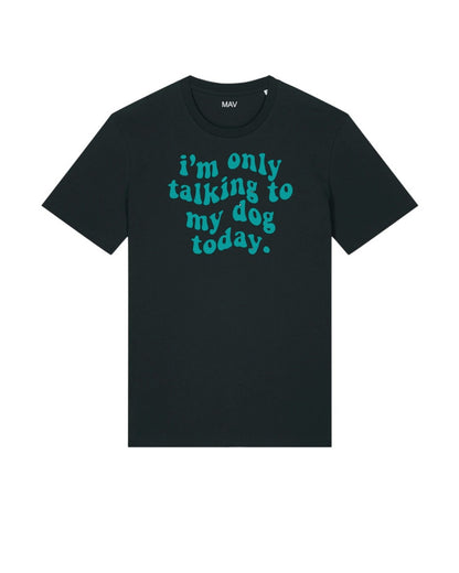 "I'm only talking to my dog today" - t-shirt