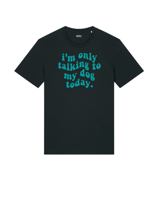 "I'm only talking to my dog today" - t-shirt